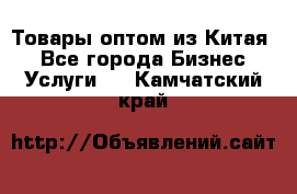 Товары оптом из Китая  - Все города Бизнес » Услуги   . Камчатский край